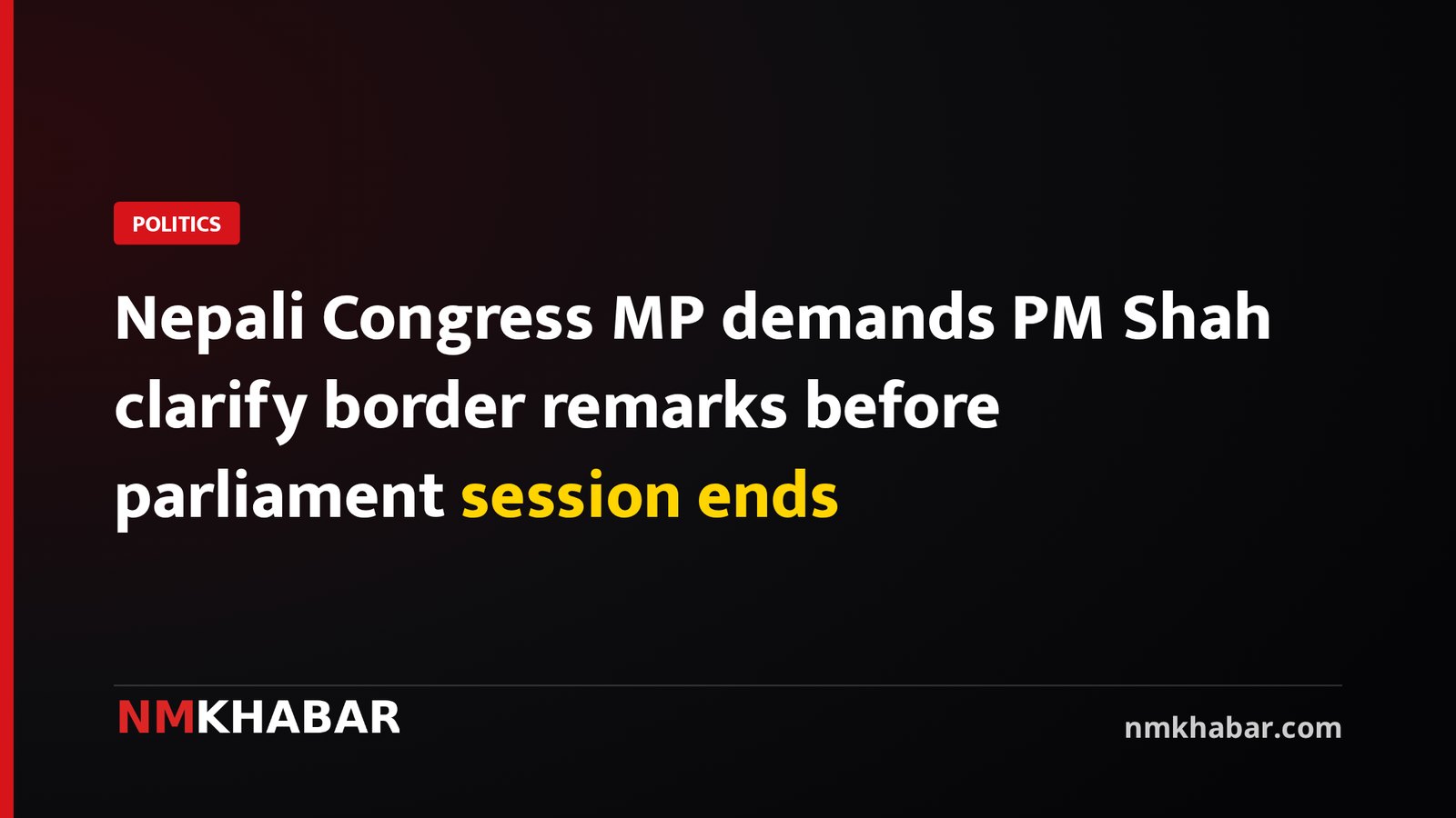 Nepali Congress MP demands PM Shah clarify border remarks before parliament session ends