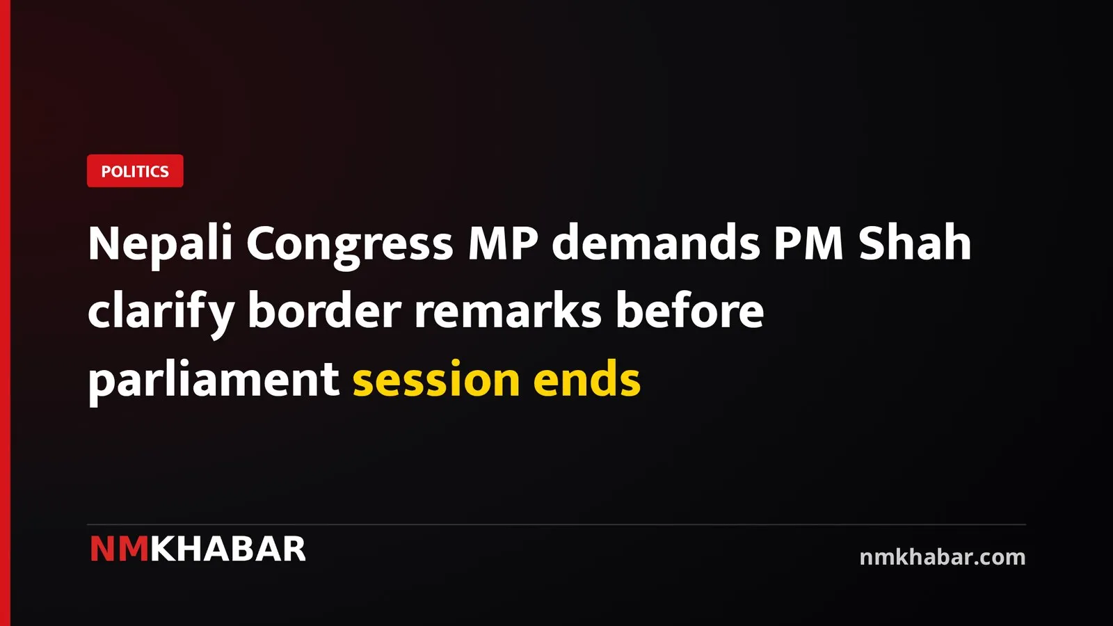 Nepali Congress MP demands PM Shah clarify border remarks before parliament session ends