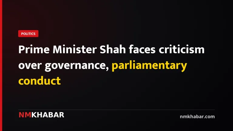 Prime Minister Shah faces criticism over governance, parliamentary conduct