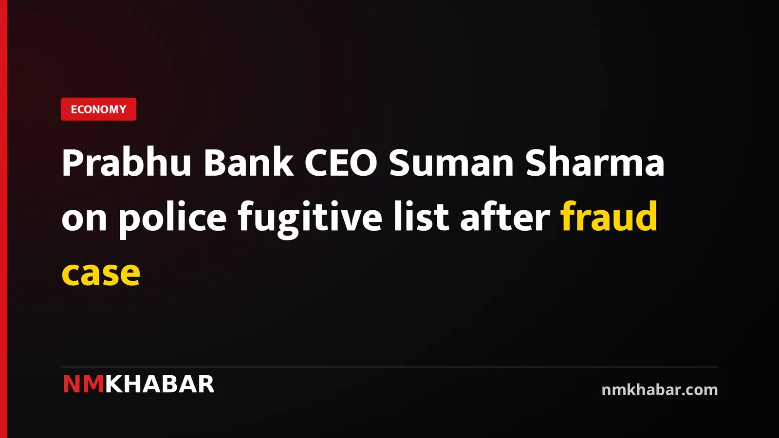 Prabhu Bank CEO Suman Sharma on police fugitive list after fraud case