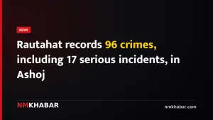 Rautahat records 96 crimes, including 17 serious incidents, in Ashoj