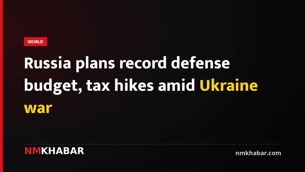 Russia plans record defense budget, tax hikes amid Ukraine war