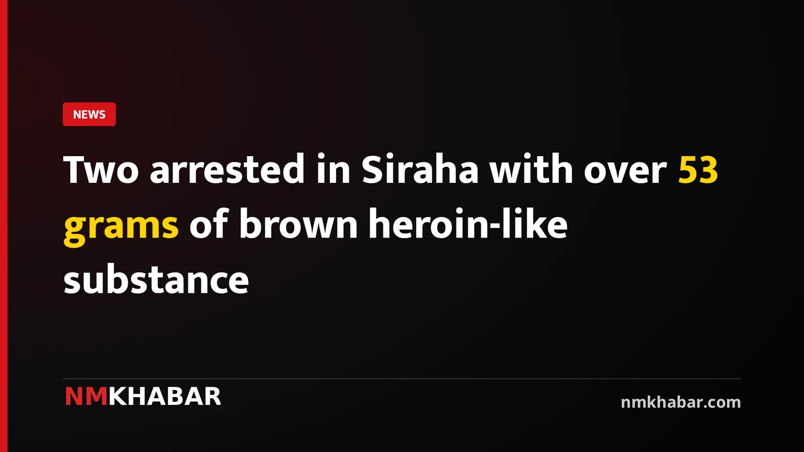 Two arrested in Siraha with over 53 grams of brown heroin-like substance