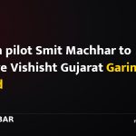 Indian pilot Smit Machhar to receive Vishisht Gujarat Garima Award