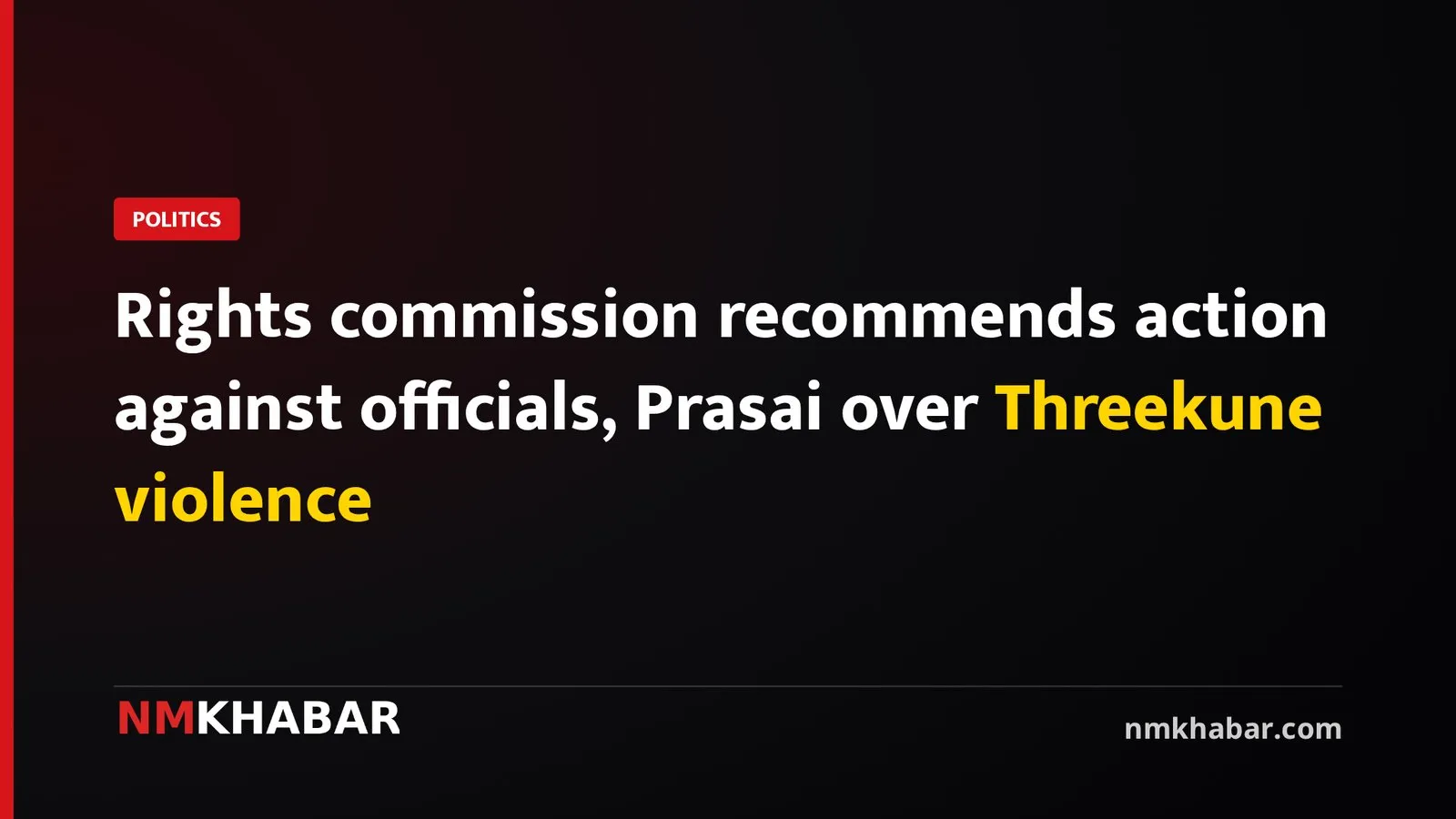 Rights commission recommends action against officials, Prasai over Threekune violence