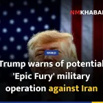 Trump warns of potential 'Epic Fury' military operation against Iran