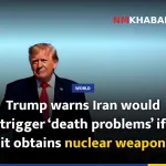 Trump warns Iran would trigger ‘death problems’ if it obtains nuclear weapon