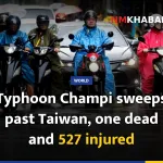 Typhoon Champi sweeps past Taiwan, one dead and 527 injured