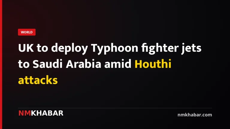 UK to deploy Typhoon fighter jets to Saudi Arabia amid Houthi attacks