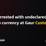 Two arrested with undeclared Indian currency at Gaur Customs Office
