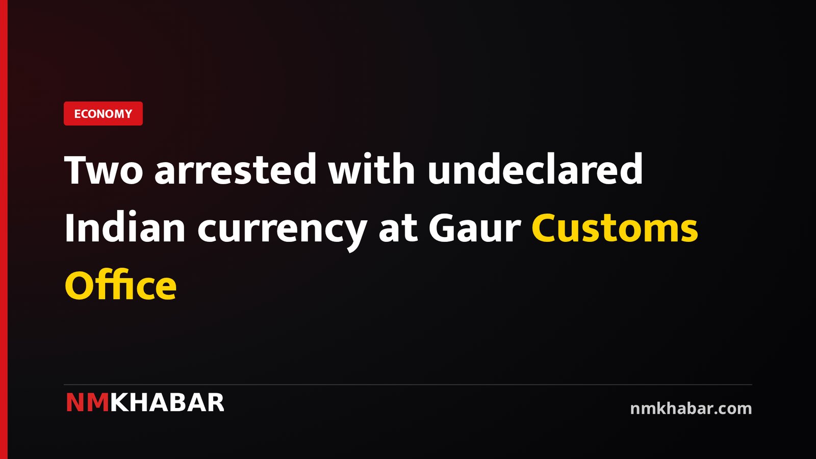 Two arrested with undeclared Indian currency at Gaur Customs Office
