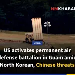 US activates permanent air defense battalion in Guam amid North Korean, Chinese threats