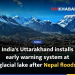 India's Uttarakhand installs early warning system at glacial lake after Nepal floods