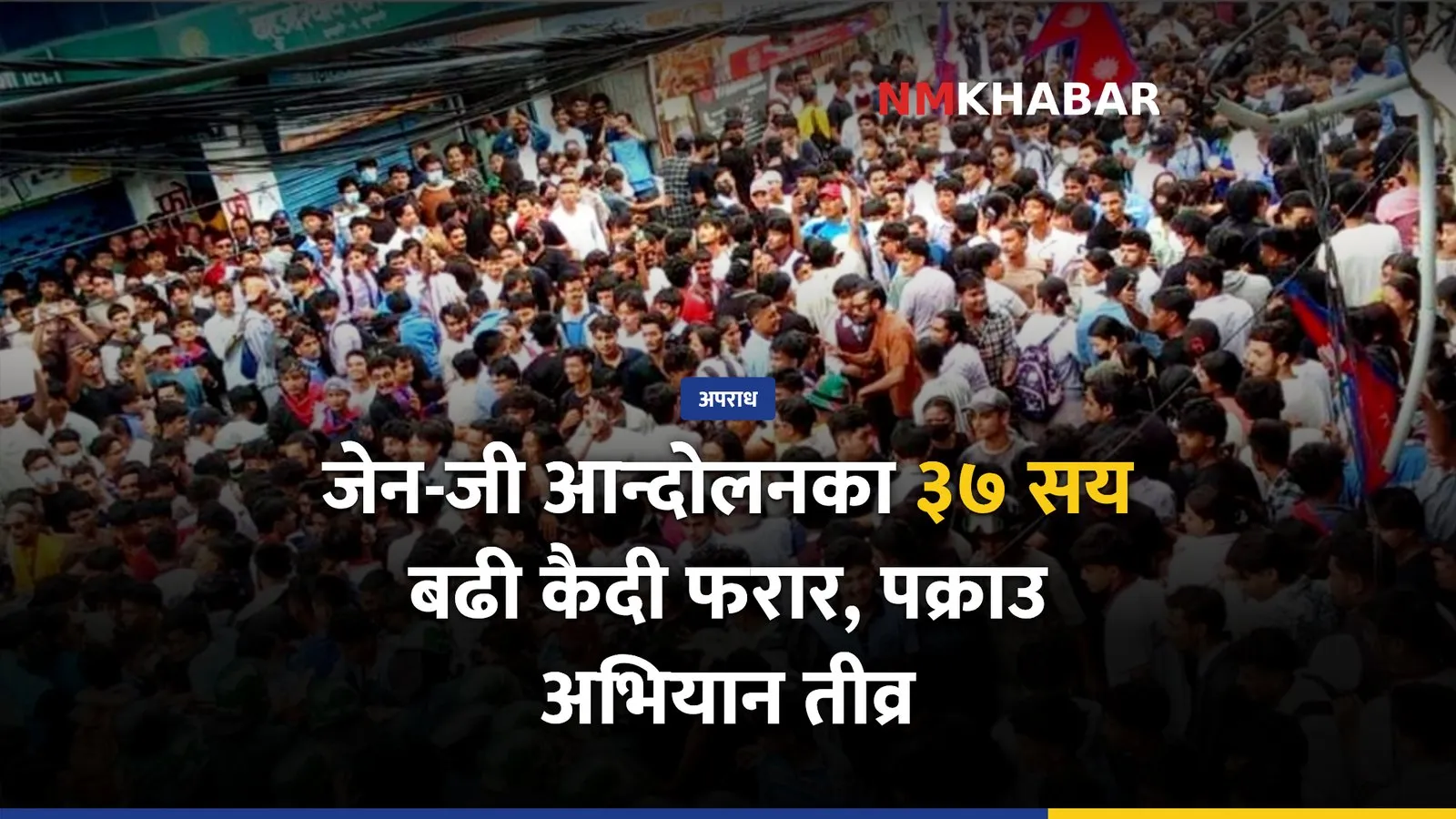 जेन-जी आन्दोलनका ३७ सय बढी कैदी फरार, पक्राउ अभियान तीव्र